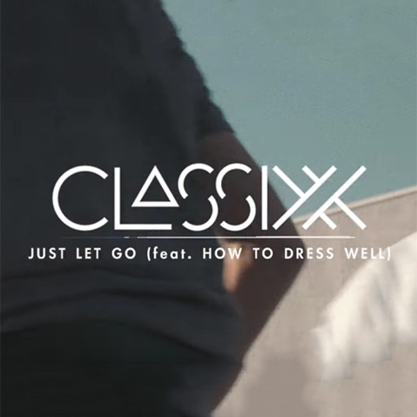 Classixx - Just Let Go feat. How To Dress Well